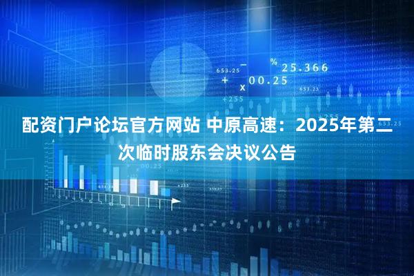 配资门户论坛官方网站 中原高速：2025年第二次临时股东会决议公告
